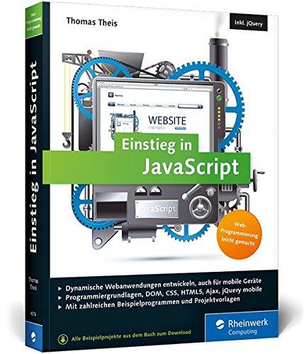 Einstieg in JavaScript: Dynamische Webseiten erstellen. Inkl. Zusammenspiel von HTML, CSS, Ajax, jQuery, jQuery mobile u.v.m.