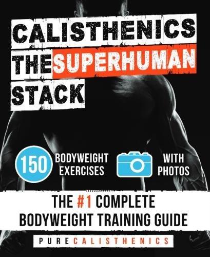 Calisthenics: The SUPERHUMAN Stack: 150 Bodyweight Exercises | The #1 Complete Bodyweight Training Guide (The SUPERHUMAN Series)