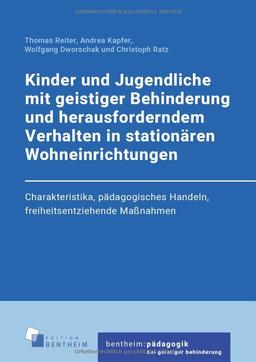 Kinder und Jugendliche mit geistiger Behinderung und herausforderndem Verhalten in stationären Wohneinrichtungen: Charakteristika, pädagogisches ... (bentheim:pädagogikbeigeistigerbehinderung)