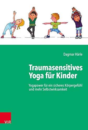 Traumasensitives Yoga für Kinder: Yogapower für ein sicheres Körpergefühl und mehr Selbstwirksamkeit