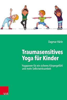 Traumasensitives Yoga für Kinder: Yogapower für ein sicheres Körpergefühl und mehr Selbstwirksamkeit