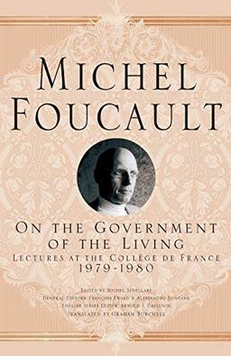 On The Government of the Living: Lectures at the Collège de France, 1979-1980 (Michel Foucault, Lectures at the Collège de France)