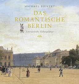 Das romantische Berlin: Literarische Schauplätze