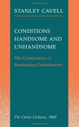 Conditions Handsome and Unhandsome: The Constitution of Emersonian Perfectionism: The Carus Lectures, 1988