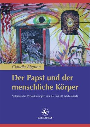 Der Papst und der menschliche Körper: Vatikanische Verlautbarungen des 19. und 20. Jahrhunderts