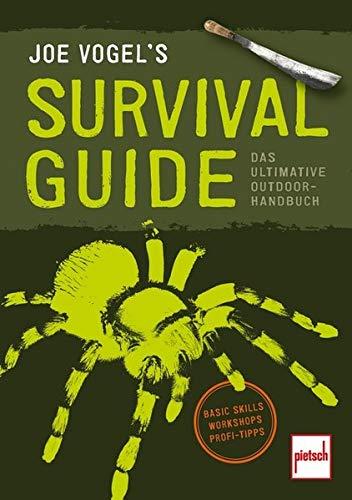 JOE VOGEL'S SURVIVAL GUIDE: Das ultimative Outdoor-Handbuch: Basic Skills, Workshops, Profi-Tipps