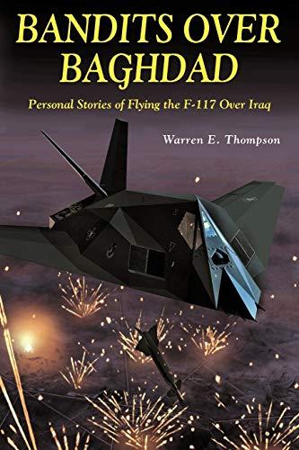 Bandits Over Baghdad: Personal Stories of Flying the F-117 Over Iraq