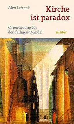 Kirche ist paradox: Orientierung für den fälligen Wandel