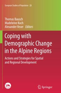 Coping with Demographic Change in the Alpine Regions: Actions and Strategies for Spatial and Regional Development (European Studies of Population, Band 23)