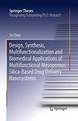 Design, Synthesis, Multifunctionalization and Biomedical Applications of Multifunctional Mesoporous Silica-Based Drug Delivery Nanosystems (Springer Theses)