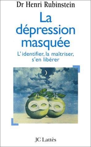 La dépression masquée : l'identifier, la maîtriser, s'en libérer