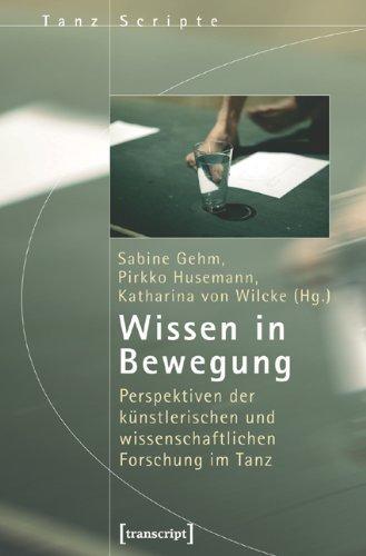 Wissen in Bewegung: Perspektiven der künstlerischen und wissenschaftlichen Forschung im Tanz