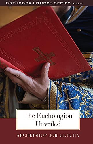 The Euchologion Unveiled: An Explanation of Byzantine Liturgical Practice