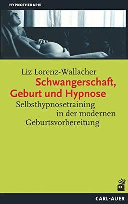 Schwangerschaft, Geburt und Hypnose: Hypnoaktive Geburtsvorbereitung (Hypnose und Hypnotherapie)