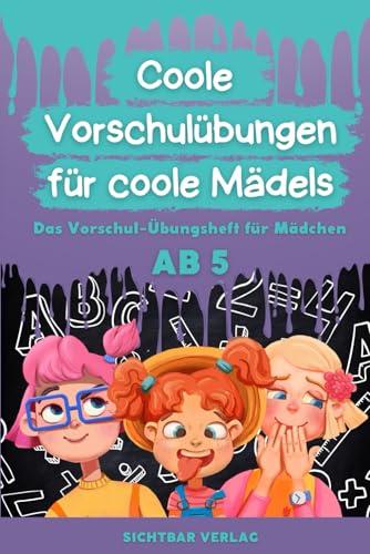 Coole Vorschulübungen für coole Mädels: Das Vorschul-Übungsheft für Mädchen ab 5 (Schreiben und Rechnen lernen in der Vorschule)