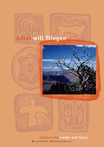 Adler will fliegen: Indianische Lieder und Tänze