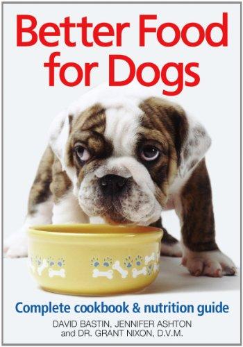 Better Food for Dogs: A Complete Cookbook and Nutrition Guide