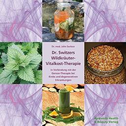 Dr. Switzers Wildkräuter-Vitalkost-Therapie: in Verbindung mit der Gerson-Therapie bei Krebs und degenerativen Erkrankungen