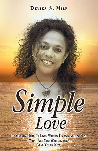 Simple Love: Is Already Here, It Lives Within Us and Around Us. What Are You Waiting for? Grab Yours Now!