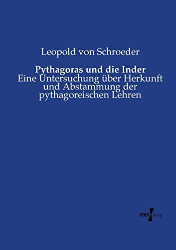 Pythagoras und die Inder: Eine Untersuchung über Herkunft und Abstammung der pythagoreischen Lehren