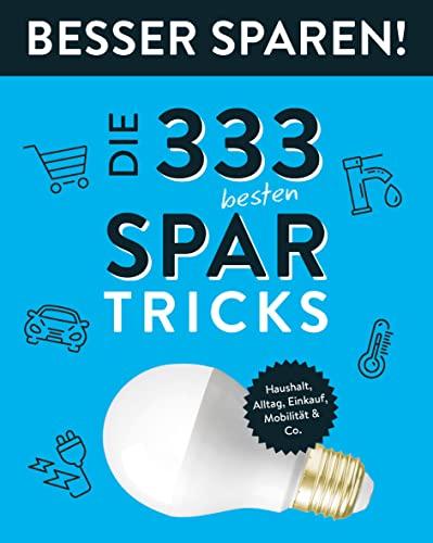 Die 333 besten Spar-Tricks • Besser Sparen!: Haushalt, Alltag, Einkauf, Mobilität & Co.