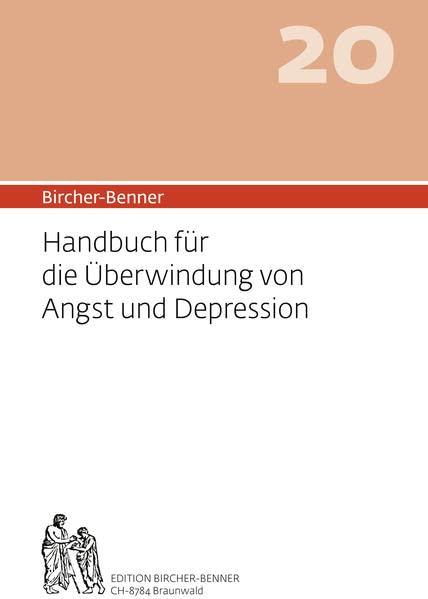 Bircher-Benner 20 Handbuch für die Überwindung von Angst und Depression: Handbuch für die Überwindung von Angst und Depression