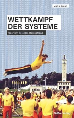 Wettkampf der Systeme: Sport im geteilten Deutschland (Die geteilte Nation: Deutsch-deutsche Geschichte 1945–1990)