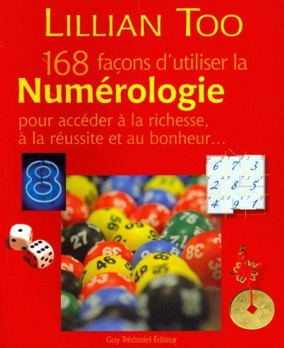 168 façons d'utiliser la numérologie pour accéder à la richesse, à la réussite et au bonheur...