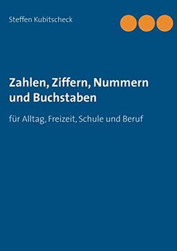 Zahlen, Ziffern, Nummern und Buchstaben: für Alltag, Freizeit, Schule und Beruf