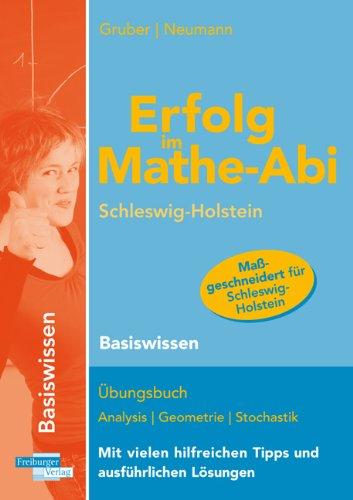 Erfolg im Mathe-Abi Basiswissen Schleswig-Holstein: Übungsbuch Analysis, Geometrie und Stochastik mit vielen hilfreichen Tipps und ausführlichen Lösungen für das neue Abitur