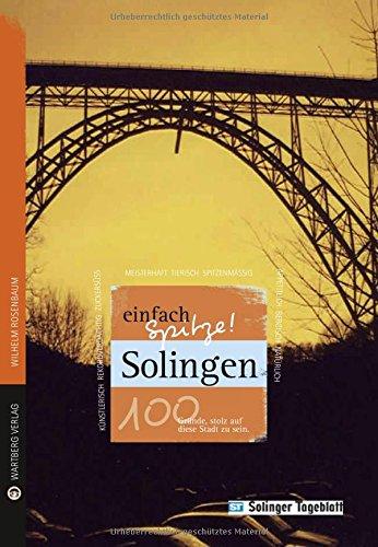 Solingen - einfach Spitze! 100 Gründe, stolz auf diese Stadt zu sein (Unsere Stadt - einfach spitze!)