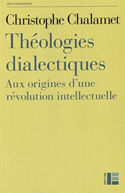 Théologies dialectiques : aux origines d'une révolution intellectuelle