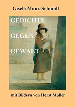 GEDICHTE GEGEN GEWALT: mit Bildern von Horst Müller