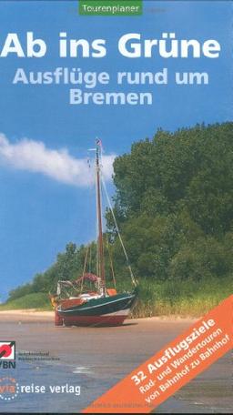 Ab ins Grüne - Ausflüge rund um Bremen: 32 Ausflugsziele Rad- uns Wandertouren von Bahnhof zu Bahnhof