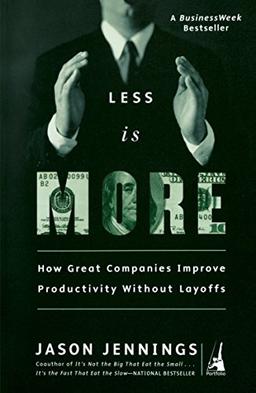 Less Is More: How Great Companies Improve Productivity without Layoffs