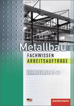 Metallbau Fachwissen Arbeitsaufträge: Lernfelder 9-13: 1. Auflage, 2013