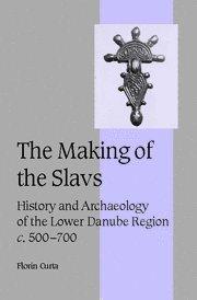 The Making of the Slavs: History and Archaeology of the Lower Danube Region, c.500–700 (Cambridge Studies in Medieval Life and Thought: Fourth Series, Band 52)