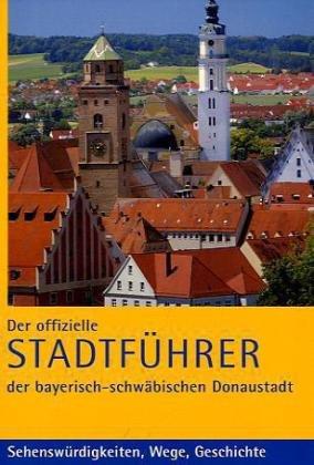 Donauwörth. Der offizielle Stadtführer der bayrisch-schwäbischen Donaustadt: Sehenswürdigkeiten, Wege, Geschichte