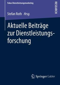 Aktuelle Beiträge zur Dienstleistungsforschung (Fokus Dienstleistungsmarketing)