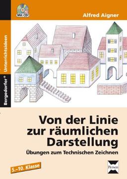 Von der Linie zur räumlichen Darstellung: Übungen zum Technischen Zeichnen (5. bis 10. Klasse)