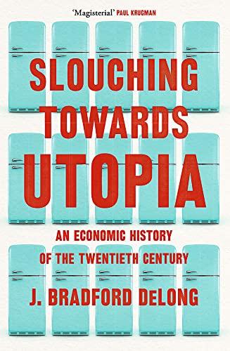 Slouching Towards Utopia: An Economic History of the Twentieth Century