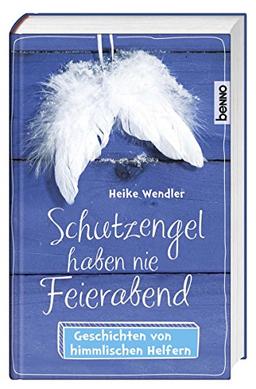 Schutzengel haben nie Feierabend: Geschichten von himmlischen Helfern