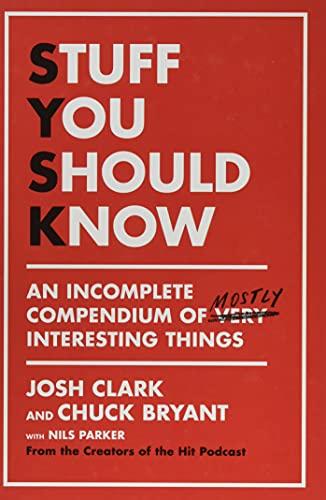 Stuff You Should Know: An Incomplete Compendium of Mostly Interesting Things