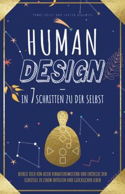 Human Design – in 7 Schritten zu Dir selbst: Befreie Dich von alten Verhaltensmustern und entdecke den Schlüssel zu einem erfüllten und glücklichen Leben