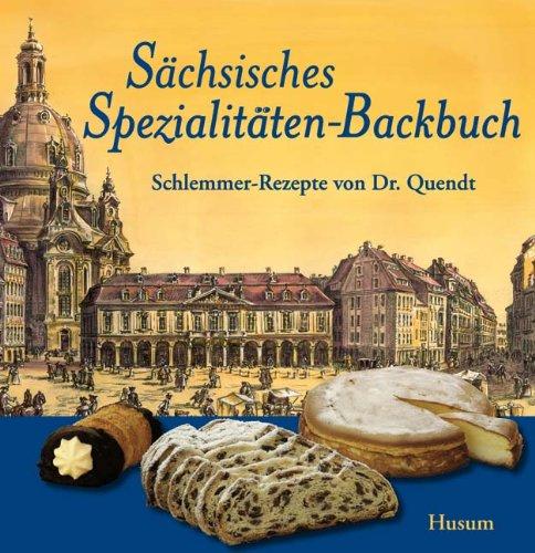 Sächsisches Spezialitäten-Backbuch: Schlemmer-Rezepte von Dr. Quendt