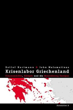 Krisenlabor Griechenland: Finanzmärkte, Kämpfe und die Neuordnung Europas