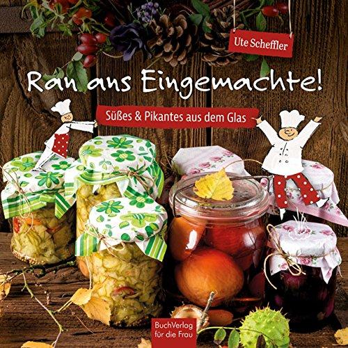 Ran ans Eingemachte!: Süßes & Pikantes aus dem Glas