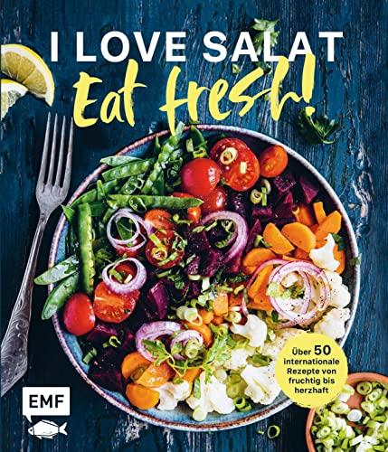 I love Salat: Eat fresh!: 70 internationale Rezepte von fruchtig bis herzhaft