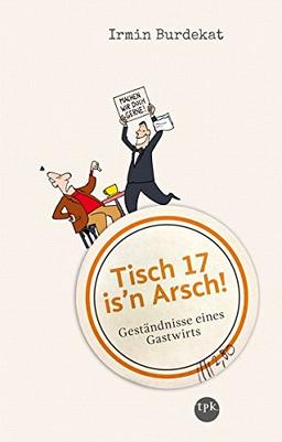 Tisch 17 is'n Arsch!: Geständnisse eines Gastwirts