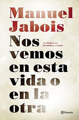 Nos vemos en esta vida o en la otra: Una historia real de traición y violencia